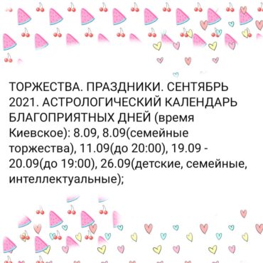 ТОРЖЕСТВА. ПРАЗДНИКИ. СЕНТЯБРЬ 2021. АСТРОЛОГИЧЕСКИЙ КАЛЕНДАРЬ БЛАГОПРИЯТНЫХ ДНЕЙ (время Киевское)